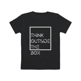 Детская футболка хлопок с принтом Think outside the box в Кировске, 100% хлопок | круглый вырез горловины, полуприлегающий силуэт, длина до линии бедер | идея | коробка | мысль