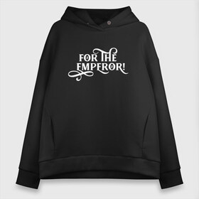 Женское худи Oversize хлопок с принтом For the Emperor в Кировске, френч-терри — 70% хлопок, 30% полиэстер. Мягкий теплый начес внутри —100% хлопок | боковые карманы, эластичные манжеты и нижняя кромка, капюшон на магнитной кнопке | warhammer