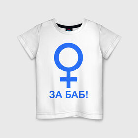 Детская футболка хлопок с принтом ЗА БАБ в Кировске, 100% хлопок | круглый вырез горловины, полуприлегающий силуэт, длина до линии бедер | Тематика изображения на принте: баба | без баб | девушка | женщина