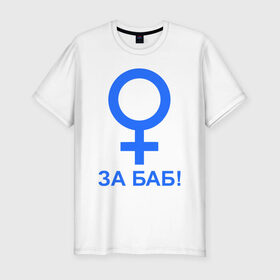 Мужская футболка премиум с принтом ЗА БАБ в Кировске, 92% хлопок, 8% лайкра | приталенный силуэт, круглый вырез ворота, длина до линии бедра, короткий рукав | баба | без баб | девушка | женщина