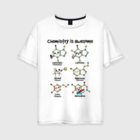 Женская футболка хлопок Oversize с принтом Chemistry is awesome в Кировске, 100% хлопок | свободный крой, круглый ворот, спущенный рукав, длина до линии бедер
 | Тематика изображения на принте: adrenaline | alcohol | caffeine | chocolate | happiness | love | адреналин | атомы | кофеин | любовь | молекулы | потрясающая. наука | связи | счастье | удивительная | химия | шоколад