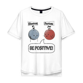 Мужская футболка хлопок Oversize с принтом Будь на позитиве! в Кировске, 100% хлопок | свободный крой, круглый ворот, “спинка” длиннее передней части | Тематика изображения на принте: electron | positive | proton | атомы | молекулы | негатив | позитив | протон | физика | частицы | электрон