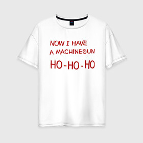 Женская футболка хлопок Oversize с принтом Now I have a Machine Gun в Кировске, 100% хлопок | свободный крой, круглый ворот, спущенный рукав, длина до линии бедер
 | кино | крепкий орешек | надпись | цитата