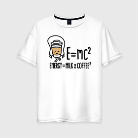 Женская футболка хлопок Oversize с принтом Энергия = молоко и кофе 2 в Кировске, 100% хлопок | свободный крой, круглый ворот, спущенный рукав, длина до линии бедер
 | cappuccino | espresso | latte | капучино | кофе | латте | молоко | ньютон | физика | формула | чашка | энергия | эспрессо