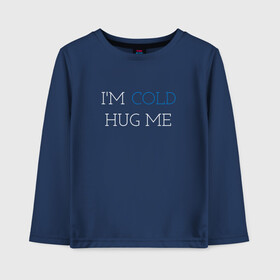 Детский лонгслив хлопок с принтом Im cold Hug me в Кировске, 100% хлопок | круглый вырез горловины, полуприлегающий силуэт, длина до линии бедер | love | trend | любовь | мода | надписи | обнимашки