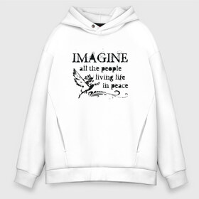 Мужское худи Oversize хлопок с принтом Imagine в Кировске, френч-терри — 70% хлопок, 30% полиэстер. Мягкий теплый начес внутри —100% хлопок | боковые карманы, эластичные манжеты и нижняя кромка, капюшон на магнитной кнопке | Тематика изображения на принте: john lennon | peace | the beatles