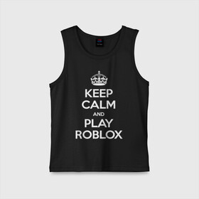 Детская майка хлопок с принтом Keep Calm and Play Roblox в Кировске,  |  | game | keep calm | logo | play roblox | roblox | детский | замолчи | заткнись | играй | кип калм | лого | логотип | надпись | ребенку | ребенок | роблокс