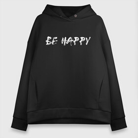 Женское худи Oversize хлопок с принтом Be happy (+ спина) в Кировске, френч-терри — 70% хлопок, 30% полиэстер. Мягкий теплый начес внутри —100% хлопок | боковые карманы, эластичные манжеты и нижняя кромка, капюшон на магнитной кнопке | streetstyle | supreme | swag | xx | кисть | краса | лица | смайл | стиль | стрит фешен | стритвер | стритстайл | улыбка | хип хоп