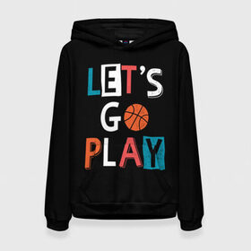 Женская толстовка 3D с принтом Let is go play в Кировске, 100% полиэстер  | двухслойный капюшон со шнурком для регулировки, мягкие манжеты на рукавах и по низу толстовки, спереди карман-кенгуру с мягким внутренним слоем. | backgro | ball | basketball | black | come on | cool | drawing | game | graphics | man | movement | play | sport | strength | style | баскетбол | графика | давай | движение | игра | играть | крутой | мужчина | мяч | надпись | рисунок | сила | спорт | стил