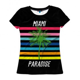 Женская футболка 3D с принтом Miami Paradise в Кировске, 100% полиэфир ( синтетическое хлопкоподобное полотно) | прямой крой, круглый вырез горловины, длина до линии бедер | america | city | colorful | drawing | grap | miami | palm tree | paradise | recreation | resort | stripes | tree | usa | world | америка | город | графика | дерево | курорт | майами | мировой | надпись | отдых | пальма | полосы | разноцветные | рай | рису