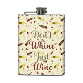 Фляга с принтом Don`t whine, just wine в Кировске, металлический корпус | емкость 0,22 л, размер 125 х 94 мм. Виниловая наклейка запечатывается полностью | pattern | белое | бокал | бутылка | вино | винцо | красное | ныть | паттерн | плакать | сухое
