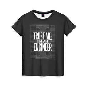 Женская футболка 3D с принтом Trust Me, I`m an Engineer в Кировске, 100% полиэфир ( синтетическое хлопкоподобное полотно) | прямой крой, круглый вырез горловины, длина до линии бедер | геометрия | инженер | математика | механик | надписи | надпись | специалист | строители | строитель | физика