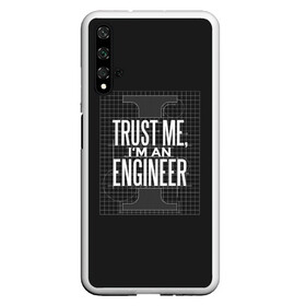 Чехол для Honor 20 с принтом Trust Me Im an Engineer в Кировске, Силикон | Область печати: задняя сторона чехла, без боковых панелей | Тематика изображения на принте: геометрия | инженер | математика | механик | надписи | надпись | специалист | строители | строитель | физика