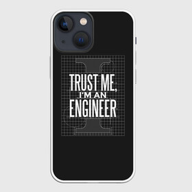 Чехол для iPhone 13 mini с принтом Trust Me, Im an Engineer в Кировске,  |  | геометрия | инженер | математика | механик | надписи | надпись | специалист | строители | строитель | физика