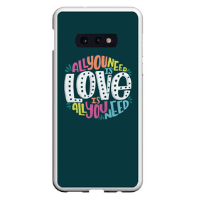 Чехол для Samsung S10E с принтом All You Need is Love в Кировске, Силикон | Область печати: задняя сторона чехла, без боковых панелей | all you need is love | beatles | love | битлс | всё что нужно | надпись | рок