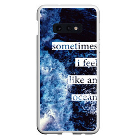 Чехол для Samsung S10E с принтом Sometimes i feel like an ocean в Кировске, Силикон | Область печати: задняя сторона чехла, без боковых панелей | ocean | splash | water | wave | words | брызги | вода | волны | море | надпись | океан