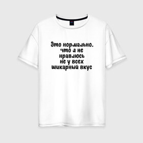 Женская футболка хлопок Oversize с принтом Шикарный вкус в Кировске, 100% хлопок | свободный крой, круглый ворот, спущенный рукав, длина до линии бедер
 | надпись на футболке | пафос | пафосная надпись | прикольная футболка | принт на футболке