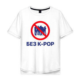 Мужская футболка хлопок Oversize с принтом Без k-pop в Кировске, 100% хлопок | свободный крой, круглый ворот, “спинка” длиннее передней части | k pop | kpop | без баб | кейпоп