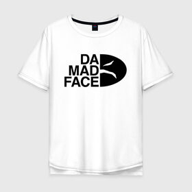 Футболка хлопок Оверсайз с принтом Da Mad Face в Кировске, 100% хлопок | свободный крой, круглый ворот, “спинка” длиннее передней части | Тематика изображения на принте: 