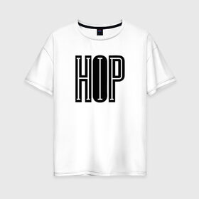 Женская футболка хлопок Oversize с принтом HIP-HOP в Кировске, 100% хлопок | свободный крой, круглый ворот, спущенный рукав, длина до линии бедер
 | hip hop | logo | music | rap | лого | музыка | реп | хип хоп