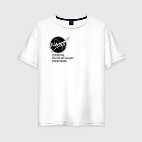 Женская футболка хлопок Oversize с принтом NASA HOUSTON (ORIG ) в Кировске, 100% хлопок | свободный крой, круглый ворот, спущенный рукав, длина до линии бедер
 | galaxy | nasa | space | space company | star | астрономия | галактика | звезды | космическая компания | космос | наса