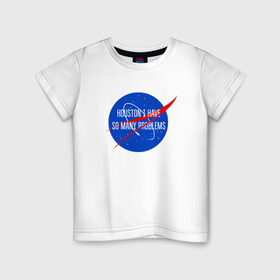 Детская футболка хлопок с принтом NASA в Кировске, 100% хлопок | круглый вырез горловины, полуприлегающий силуэт, длина до линии бедер | houston i have so many problems | nasa | хьюстон у нас проблемы