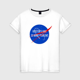 Женская футболка хлопок с принтом NASA в Кировске, 100% хлопок | прямой крой, круглый вырез горловины, длина до линии бедер, слегка спущенное плечо | houston i have so many problems | nasa | хьюстон у нас проблемы