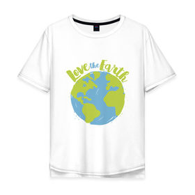 Мужская футболка хлопок Oversize с принтом Love The Earth в Кировске, 100% хлопок | свободный крой, круглый ворот, “спинка” длиннее передней части | adventure | bike | earth | freedom | green | greenpeace | mountain | tree | world | велосипед | весна | вода | город | горы | дерево | дождь | душа | земля | карта | космос | лес | лето | мир | море | океан | отдых | палатка | планета | природа | 