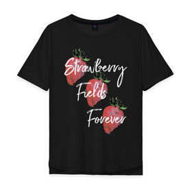 Мужская футболка хлопок Oversize с принтом Strawberry Fields в Кировске, 100% хлопок | свободный крой, круглый ворот, “спинка” длиннее передней части | Тематика изображения на принте: beatles | forever | strawberry | the beatles | битлз | джон леннон | леннон | форевер | ягода
