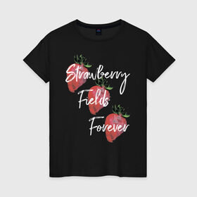 Женская футболка хлопок с принтом Strawberry Fields в Кировске, 100% хлопок | прямой крой, круглый вырез горловины, длина до линии бедер, слегка спущенное плечо | beatles | forever | strawberry | the beatles | битлз | джон леннон | леннон | форевер | ягода