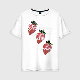 Женская футболка хлопок Oversize с принтом Strawberry Fields в Кировске, 100% хлопок | свободный крой, круглый ворот, спущенный рукав, длина до линии бедер
 | beatles | forever | strawberry | the beatles | битлз | джон леннон | леннон | форевер | ягода