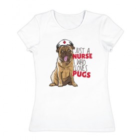 Женская футболка хлопок с принтом Медсестра, которая любит Pugs в Кировске, 100% хлопок | прямой крой, круглый вырез горловины, длина до линии бедер, слегка спущенное плечо | nurse | pug | pugs | медицина | медсестра | мопс | мопсы | собака | собаки