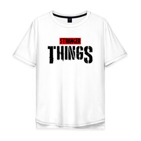 Мужская футболка хлопок Oversize с принтом STRANGER THINGS в Кировске, 100% хлопок | свободный крой, круглый ворот, “спинка” длиннее передней части | 