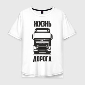 Мужская футболка хлопок Oversize с принтом Жизнь дорога в Кировске, 100% хлопок | свободный крой, круглый ворот, “спинка” длиннее передней части | fh12 | road | truck | volvo | водитель | вольво | грузовик | дальнобой | дальнобойщик | дорога | тягач | фура | шофер