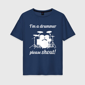 Женская футболка хлопок Oversize с принтом Я барабанщик так что кричите! в Кировске, 100% хлопок | свободный крой, круглый ворот, спущенный рукав, длина до линии бедер
 | drum | drummer | барабан | барабанщик | барабаны