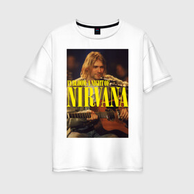 Женская футболка хлопок Oversize с принтом Kurt Cobain In Bloom в Кировске, 100% хлопок | свободный крой, круглый ворот, спущенный рукав, длина до линии бедер
 | kurt cobain | music | nirvana | rock | кобейн | курт | курт кобейн | музыка | нирвана | рок