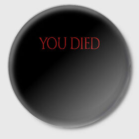 Значок с принтом You Died в Кировске,  металл | круглая форма, металлическая застежка в виде булавки | dark souls 3 | дарк соулс | темные души