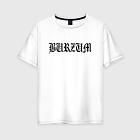 Женская футболка хлопок Oversize с принтом Burzum в Кировске, 100% хлопок | свободный крой, круглый ворот, спущенный рукав, длина до линии бедер
 | burzum | ghotic | варг викернес | мрак | тьма