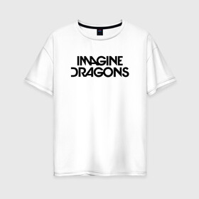 Женская футболка хлопок Oversize с принтом IMAGINE DRAGONS в Кировске, 100% хлопок | свободный крой, круглый ворот, спущенный рукав, длина до линии бедер
 | evolve | id | imagine dragons | драконы | ид