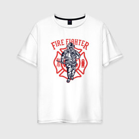 Женская футболка хлопок Oversize с принтом Fire fighter в Кировске, 100% хлопок | свободный крой, круглый ворот, спущенный рукав, длина до линии бедер
 | Тематика изображения на принте: мчс | огнеборец | пожар | пожарный