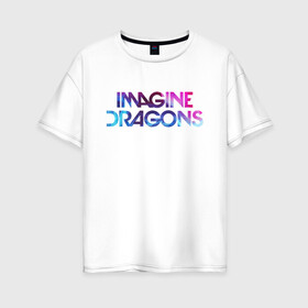 Женская футболка хлопок Oversize с принтом IMAGINE DRAGONS в Кировске, 100% хлопок | свободный крой, круглый ворот, спущенный рукав, длина до линии бедер
 | evolve | id | imagine dragons | драконы | ид