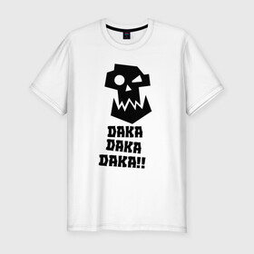 Мужская футболка премиум с принтом DAKA DAKA!! в Кировске, 92% хлопок, 8% лайкра | приталенный силуэт, круглый вырез ворота, длина до линии бедра, короткий рукав | 40000 | 40k | daka | game | ork | orks | warhammer | warhammer 40k | wh40k | игра | орки