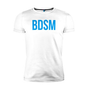 Мужская футболка премиум с принтом BDSM white в Кировске, 92% хлопок, 8% лайкра | приталенный силуэт, круглый вырез ворота, длина до линии бедра, короткий рукав | 