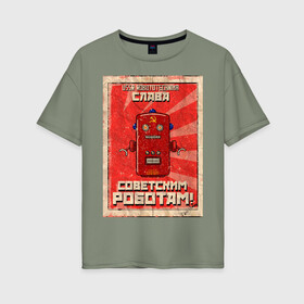 Женская футболка хлопок Oversize с принтом Слава советским роботам! в Кировске, 100% хлопок | свободный крой, круглый ворот, спущенный рукав, длина до линии бедер
 | poster | robot | soviet | ussr | бумажный | винтажный | затёртый | коммунизм | плакат | постер | робот | советский | ссср | старый | фантастика