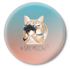 Значок с принтом Say Meow в Кировске,  металл | круглая форма, металлическая застежка в виде булавки | meow | кот | котенок | котик | котики | котятка | кошка | мяу | скажи мяу | фотоаппарат | фотограф