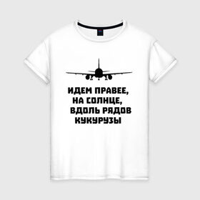 Женская футболка хлопок с принтом Идем правее на солнце в Кировске, 100% хлопок | прямой крой, круглый вырез горловины, длина до линии бедер, слегка спущенное плечо | airbus | вдоль | георгий мурзин | дамир | идем | крушение | кукуруза | кукурузы | на солнце | пилота | правее | рядов | самолет | слова | цитата | юсупов