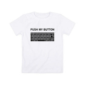 Детская футболка хлопок с принтом Push my button в Кировске, 100% хлопок | круглый вырез горловины, полуприлегающий силуэт, длина до линии бедер | button | push | push button | push my button | white push button | клавиатура | кнопки | нажми на мои кнопки