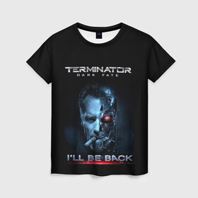 Женская футболка 3D с принтом Terminator Dark Fate в Кировске, 100% полиэфир ( синтетическое хлопкоподобное полотно) | прямой крой, круглый вырез горловины, длина до линии бедер | dark fate | ill be back | terminator | арнольд шварценеггер | киборг | надпись | темные судьбы | терминатор | терминатор 2019 | терминатор темные судьбы | фильм | шварцнегер