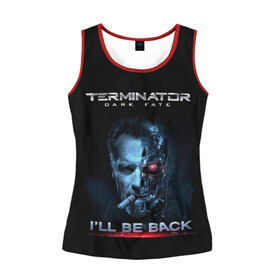 Женская майка 3D с принтом Terminator Dark Fate в Кировске, 100% полиэстер | круглая горловина, прямой силуэт, длина до линии бедра | dark fate | ill be back | terminator | арнольд шварценеггер | киборг | надпись | темные судьбы | терминатор | терминатор 2019 | терминатор темные судьбы | фильм | шварцнегер