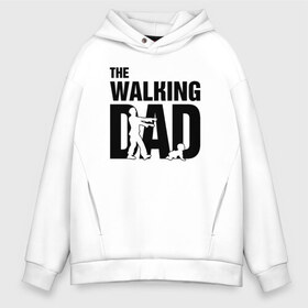 Мужское худи Oversize хлопок с принтом The Walking Dad в Кировске, френч-терри — 70% хлопок, 30% полиэстер. Мягкий теплый начес внутри —100% хлопок | боковые карманы, эластичные манжеты и нижняя кромка, капюшон на магнитной кнопке | дети | отец | папа | родители